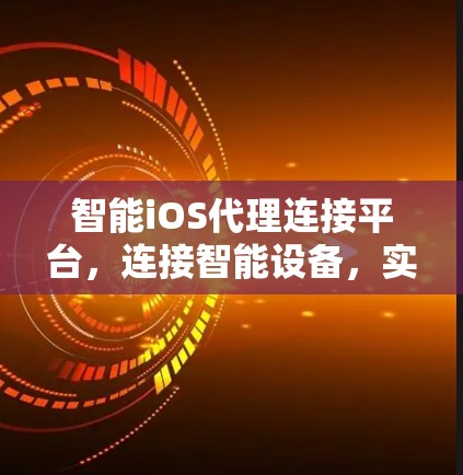 智能iOS代理连接平台，连接智能设备，实现高效数据流