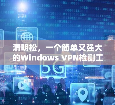 清明松，一个简单又强大的Windows VPN检测工具