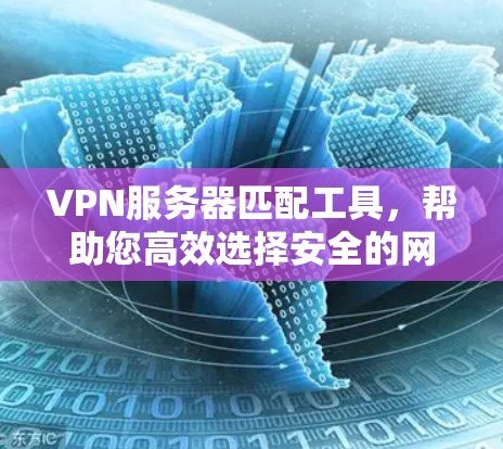 VPN服务器匹配工具，帮助您高效选择安全的网络连接