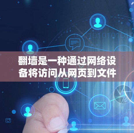 翻墙是一种通过网络设备将访问从网页到文件或从文件到网页的技术，广泛应用于数据访问控制和安全防护。以下是对翻墙使用教程的详细总结和步骤指南