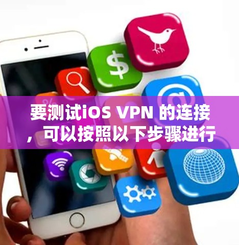 要测试iOS VPN 的连接，可以按照以下步骤进行
