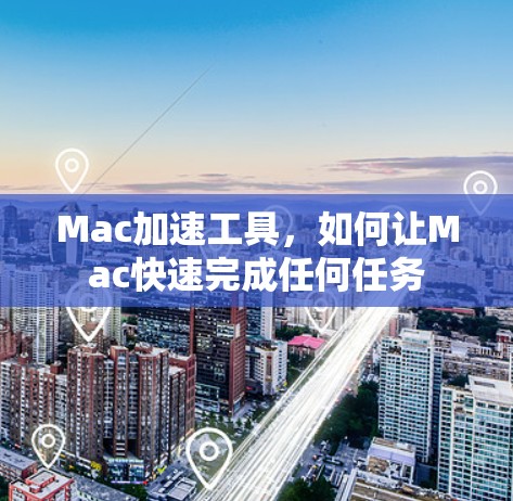 Mac加速工具，如何让Mac快速完成任何任务