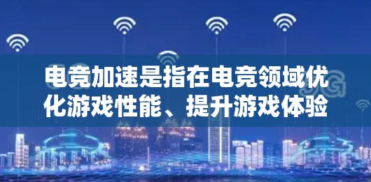 电竞加速是指在电竞领域优化游戏性能、提升游戏体验或解决性能问题的技术、工具或方法。以下是关于电竞加速效果测试的一些相关信息