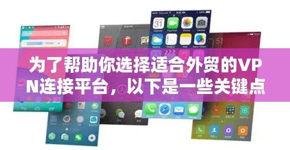 为了帮助你选择适合外贸的VPN连接平台，以下是一些关键点和建议