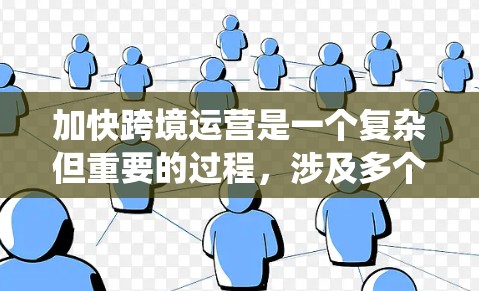 加快跨境运营是一个复杂但重要的过程，涉及多个关键因素和步骤。以下是一个系统化的思考过程，帮助您更好地理解如何推进跨境运营