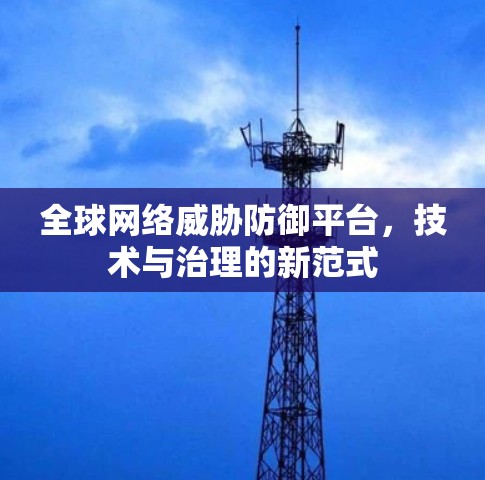 全球网络威胁防御平台，技术与治理的新范式
