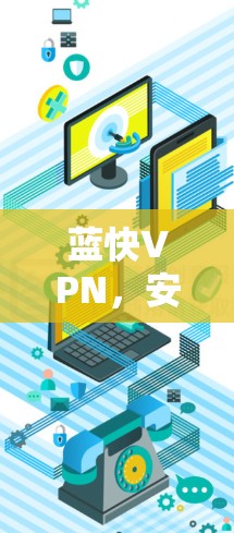 蓝快VPN，安卓版本，让你轻松享受VPN体验