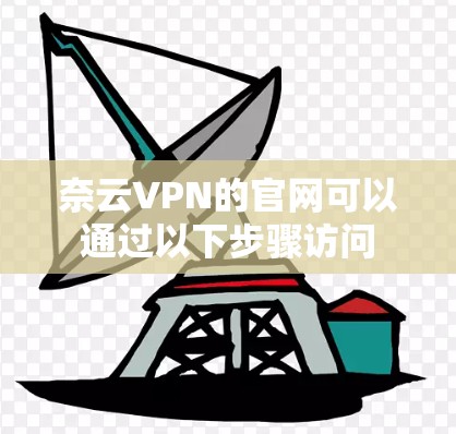 奈云VPN的官网可以通过以下步骤访问