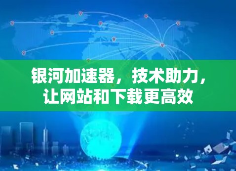 银河加速器，技术助力，让网站和下载更高效