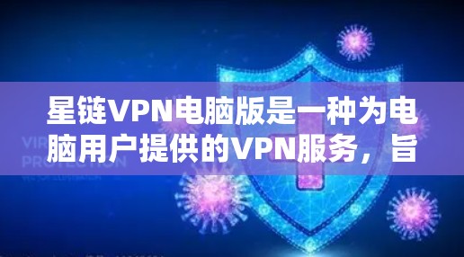 星链VPN电脑版是一种为电脑用户提供的VPN服务，旨在保护个人数据和网络安全。以下是对星链VPN电脑版的详细分析和建议