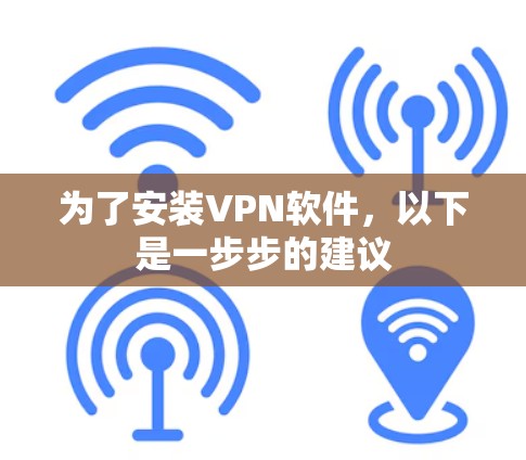 为了安装VPN软件，以下是一步步的建议