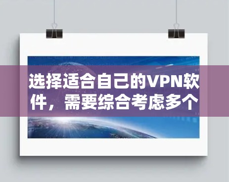 选择适合自己的VPN软件，需要综合考虑多个因素，以下是详细的步骤指南
