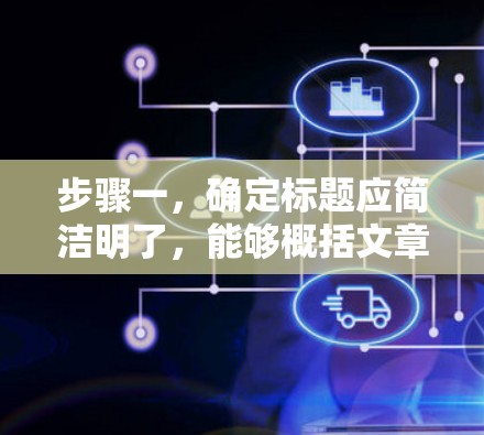 步骤一，确定标题应简洁明了，能够概括文章的核心内容。因此，我决定以快连VPN，助力数字生活为标题，意在介绍快连VPN的功能、优势及其在数字生活中的广泛应用