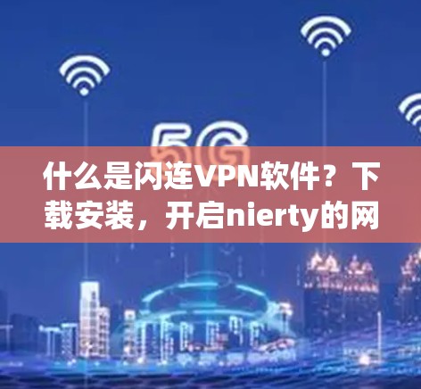什么是闪连VPN软件？下载安装，开启nierty的网络之旅