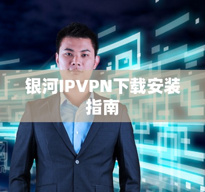 银河IPVPN下载安装指南