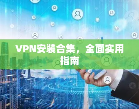 VPN安装合集，全面实用指南