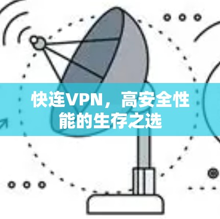 快连VPN，高安全性能的生存之选