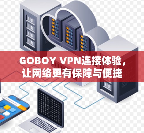 GOBOY VPN连接体验，让网络更有保障与便捷