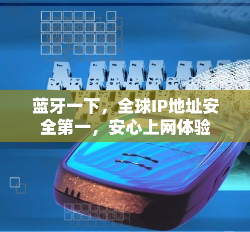 蓝牙一下，全球IP地址安全第一，安心上网体验