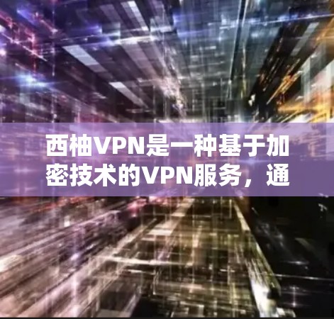 西柚VPN是一种基于加密技术的VPN服务，通常用于远程办公、在线游戏、视频会议等场景。如果您想在电脑上使用西柚VPN，以下是一些步骤和信息