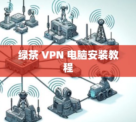 绿茶 VPN 电脑安装教程