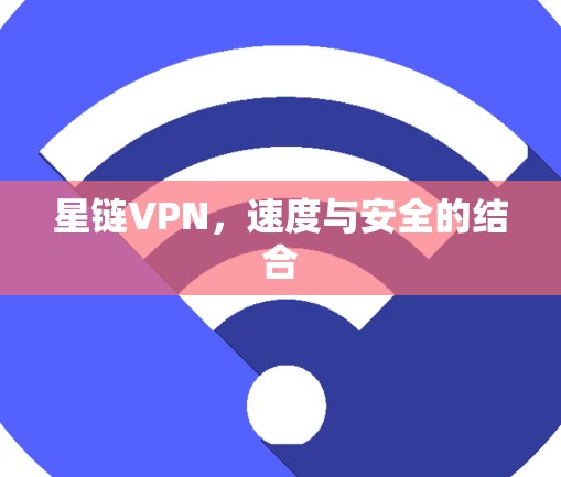 星链VPN，速度与安全的结合