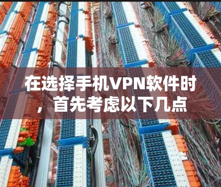 在选择手机VPN软件时，首先考虑以下几点