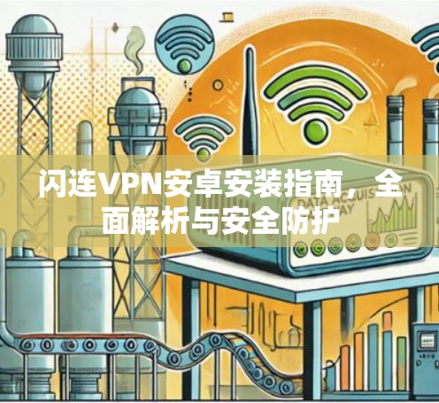 闪连VPN安卓安装指南，全面解析与安全防护