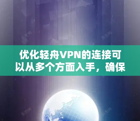 优化轻舟VPN的连接可以从多个方面入手，确保连接稳定且高效。以下是一些具体的优化步骤和建议