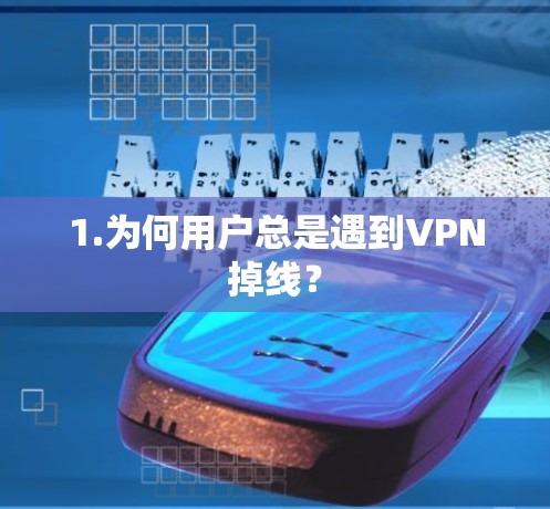 1.为何用户总是遇到VPN掉线？