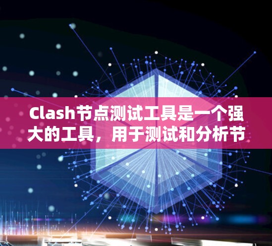Clash节点测试工具是一个强大的工具，用于测试和分析节点的稳定性、性能和安全性。以下是详细的使用指南