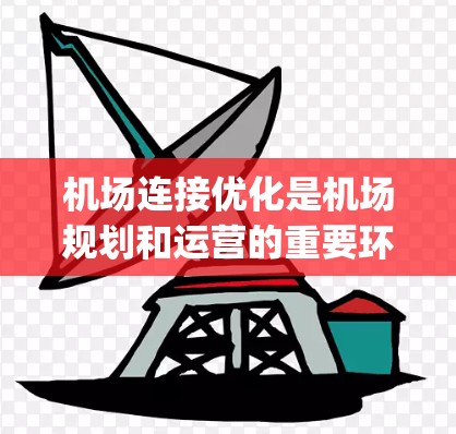 机场连接优化是机场规划和运营的重要环节，它直接影响机场的使用效率、passenger 体验以及运营成本。以下是一些机场连接优化的技巧和策略