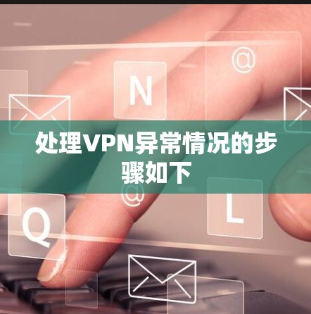 处理VPN异常情况的步骤如下