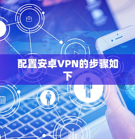 配置安卓VPN的步骤如下
