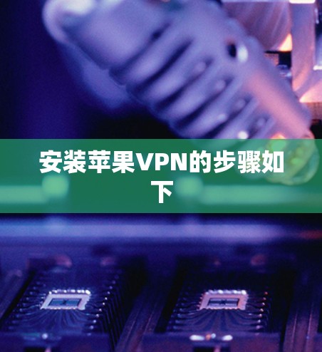 安装苹果VPN的步骤如下