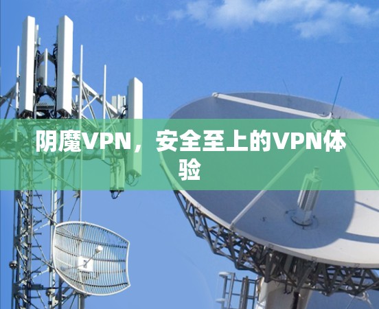 阴魔VPN,安全至上的VPN体验 阴魔VPN,安全至上的VPN体验