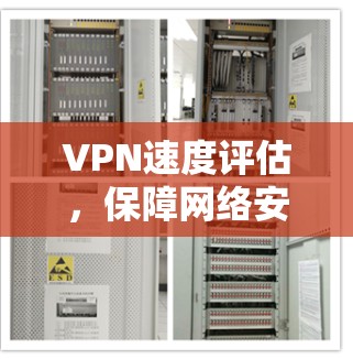 VPN速度评估，保障网络安全的关键