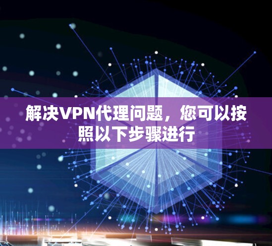 解决VPN代理问题，您可以按照以下步骤进行