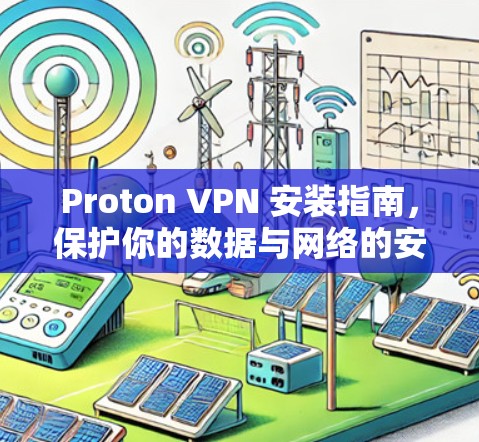 Proton VPN 安装指南，保护你的数据与网络的安全