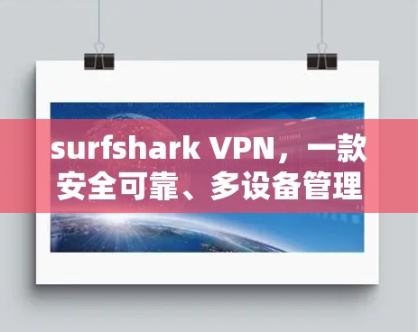 surfshark VPN，一款安全可靠、多设备管理的好选择