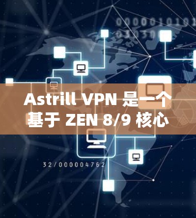 Astrill VPN 是一个基于 ZEN 8/9 核心的 环境安全 解决方案，允许用户访问互联网并保护其数据。以下是关于 Astrill VPN 线路测试的一些步骤和建议