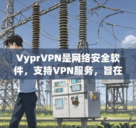 VyprVPN是网络安全软件，支持VPN服务，旨在提供安全、可靠和高效的网络连接。关于它的最新版本，建议您访问其官方网站或通过可靠的VPN社区获取官方信息