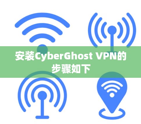 安装CyberGhost VPN的步骤如下