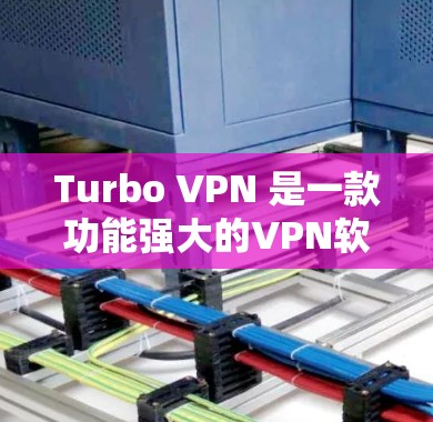 Turbo VPN 是一款功能强大的VPN软件，适合需要安全和灵活性的用户。以下是详细的下载步骤和使用指南