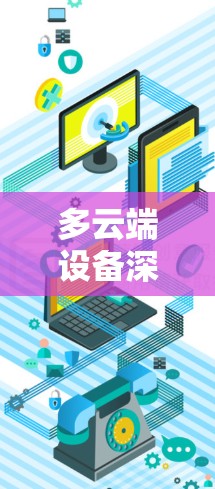 多云端设备深度防护与多设备协同安全服务