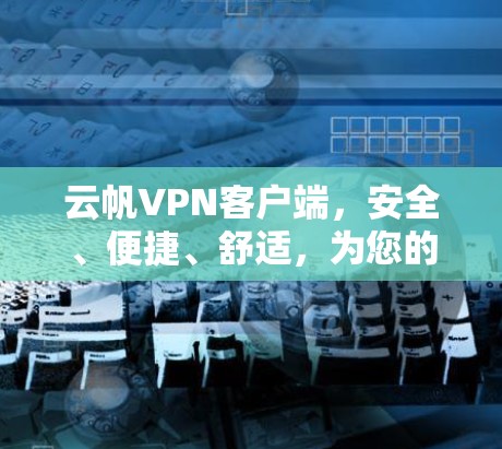 云帆VPN客户端，安全、便捷、舒适，为您的网络保驾护航