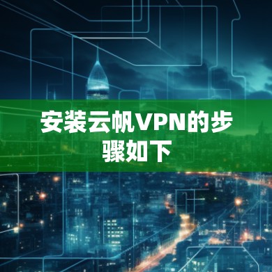 安装云帆VPN的步骤如下