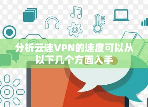 分析云速VPN的速度可以从以下几个方面入手
