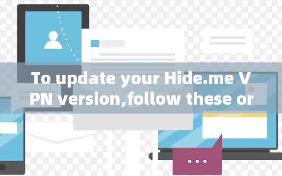 To update your Hide.me VPN version,follow these organized steps: