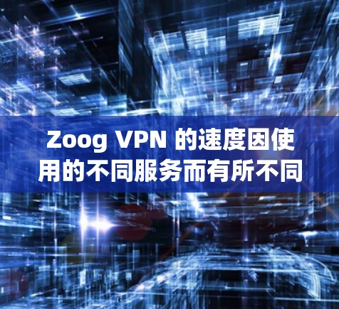 Zoog VPN 的速度因使用的不同服务而有所不同，但总体而言，Zoog VPN 的速度通常被认为是比较稳定的，尤其是在中等到高带宽的网络环境下。以下是对 Zoog VPN 速度的分析
